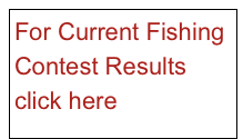 For Current Fishing
Contest Results
click here 